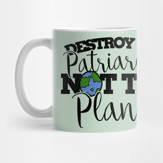 Destroy the patriarchy not the planet by bubbsnugg